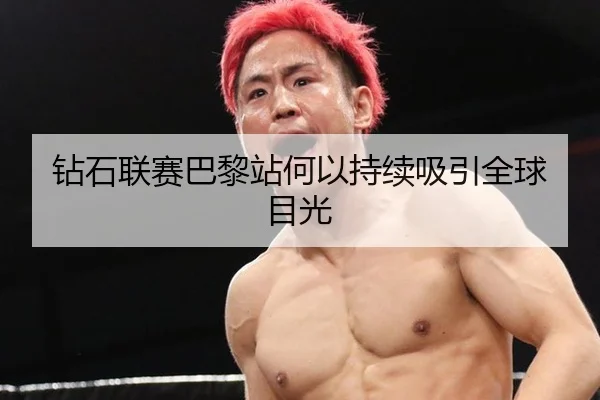 钻石联赛巴黎站何以持续吸引全球目光